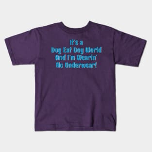 It's a dog eat dog world and I'm wearin' no underwear! Kids T-Shirt